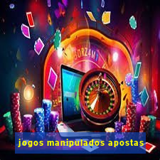 jogos manipulados apostas